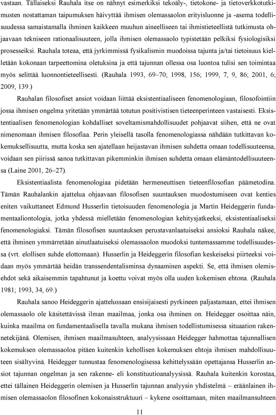 ihminen kaikkeen muuhun aineelliseen tai ihmistieteellistä tutkimusta ohjaavaan tekniseen rationaalisuuteen, jolla ihmisen olemassaolo typistetään pelkiksi fysiologisiksi prosesseiksi.
