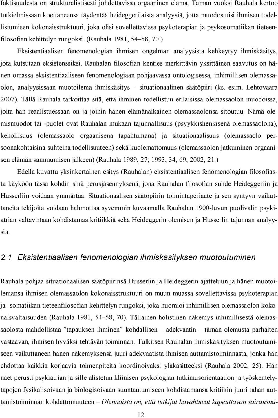 psykosomatiikan tieteenfilosofian kehittelyn rungoksi. (Rauhala 1981, 54 58, 70.) Eksistentiaalisen fenomenologian ihmisen ongelman analyysista kehkeytyy ihmiskäsitys, jota kutsutaan eksistenssiksi.