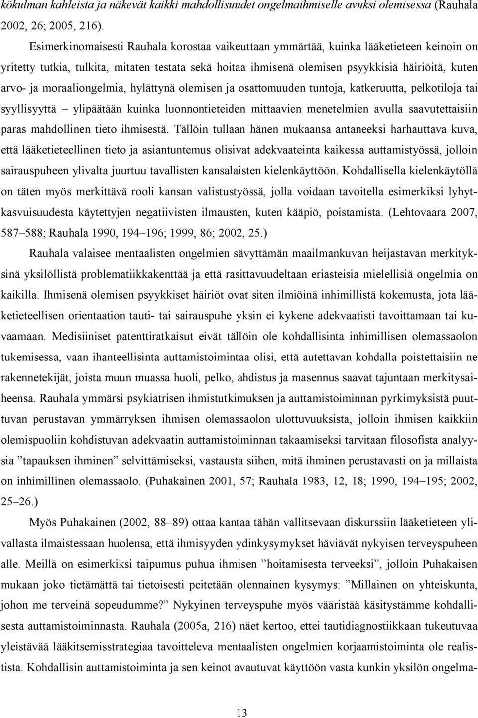 moraaliongelmia, hylättynä olemisen ja osattomuuden tuntoja, katkeruutta, pelkotiloja tai syyllisyyttä ylipäätään kuinka luonnontieteiden mittaavien menetelmien avulla saavutettaisiin paras