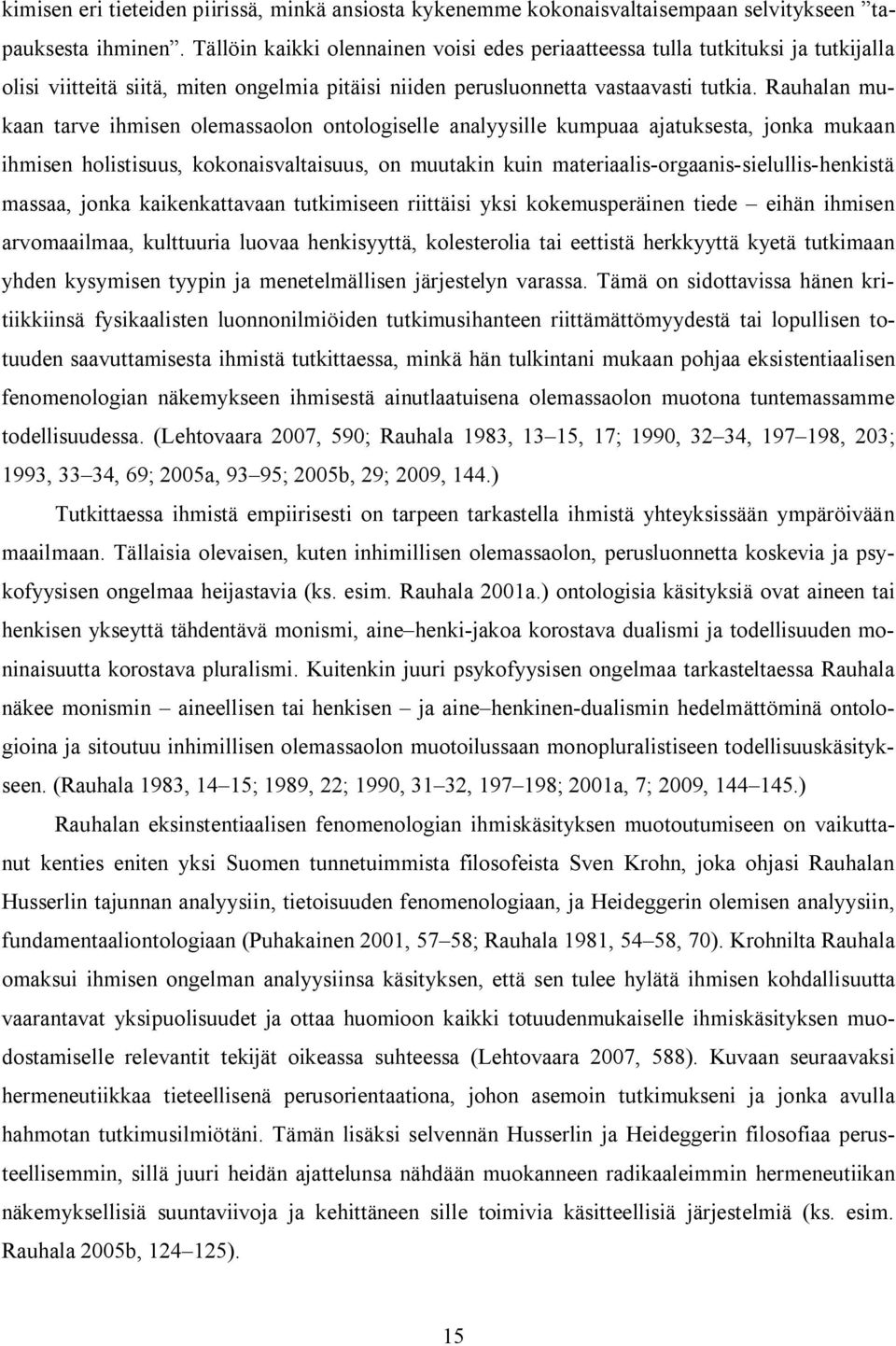 Rauhalan mukaan tarve ihmisen olemassaolon ontologiselle analyysille kumpuaa ajatuksesta, jonka mukaan ihmisen holistisuus, kokonaisvaltaisuus, on muutakin kuin materiaalis orgaanis sielullis