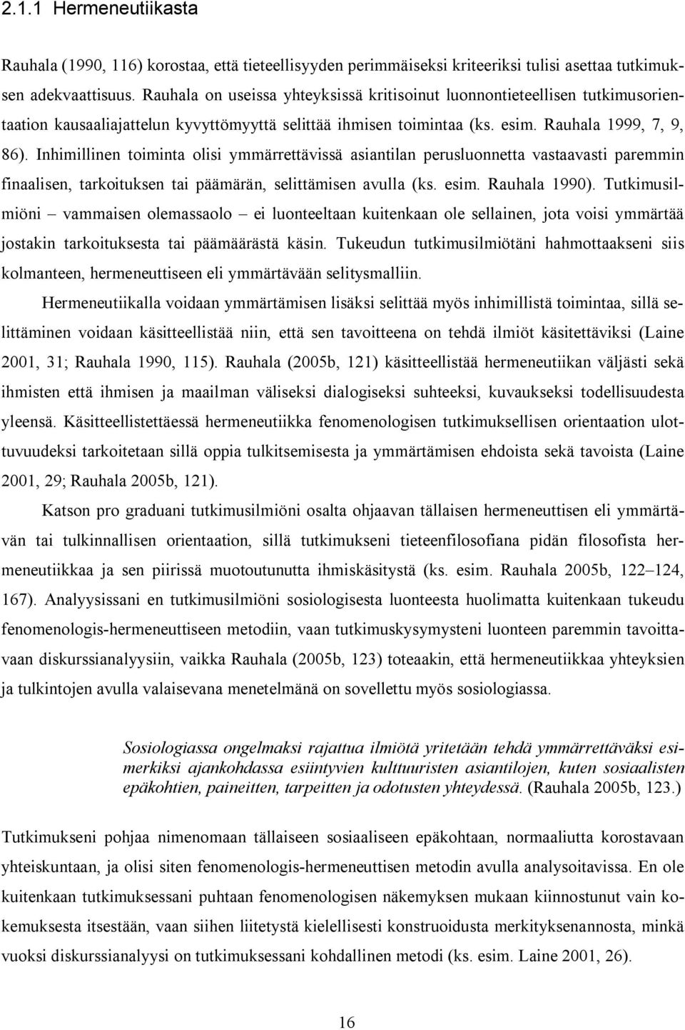 Inhimillinen toiminta olisi ymmärrettävissä asiantilan perusluonnetta vastaavasti paremmin finaalisen, tarkoituksen tai päämärän, selittämisen avulla (ks. esim. Rauhala 1990).