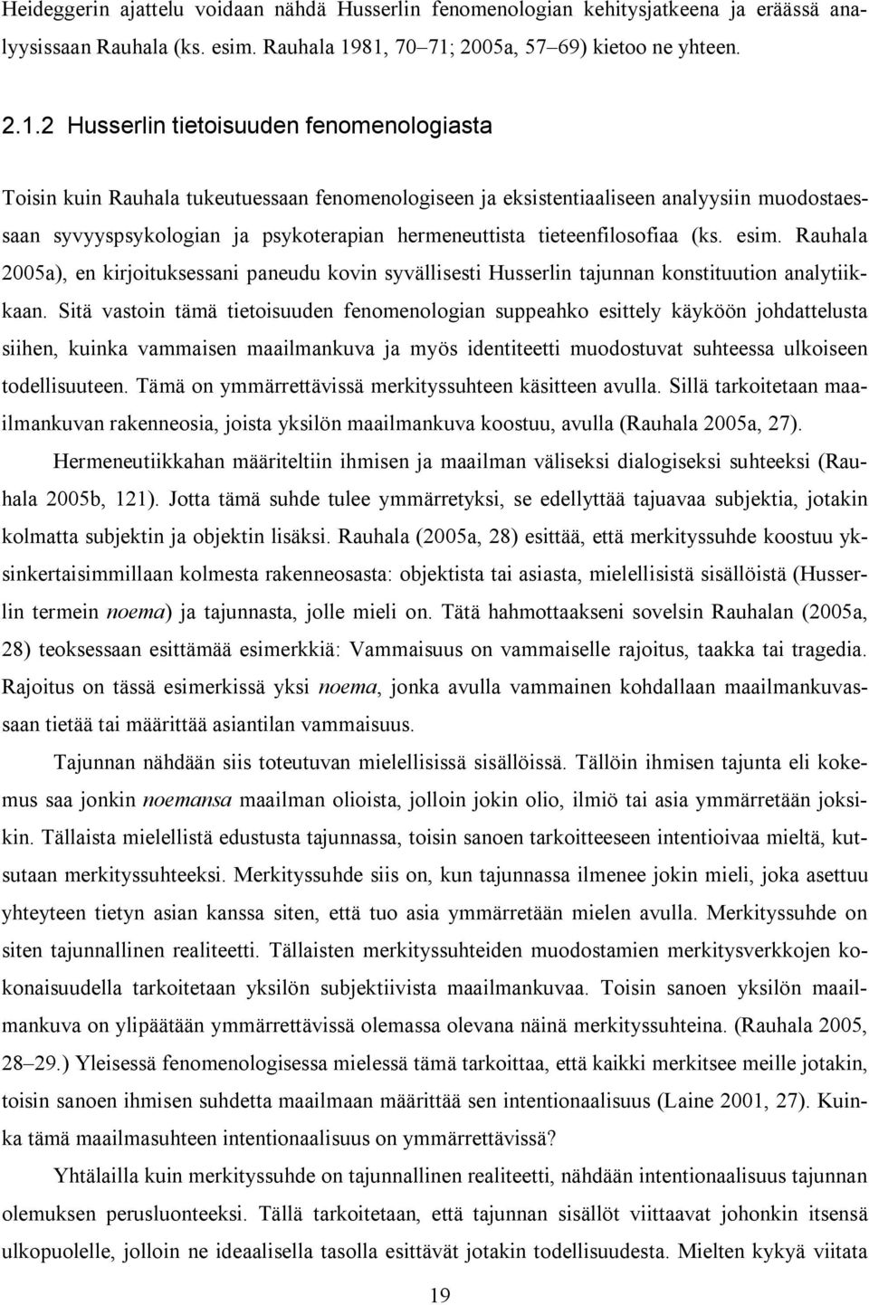 syvyyspsykologian ja psykoterapian hermeneuttista tieteenfilosofiaa (ks. esim. Rauhala 2005a), en kirjoituksessani paneudu kovin syvällisesti Husserlin tajunnan konstituution analytiikkaan.