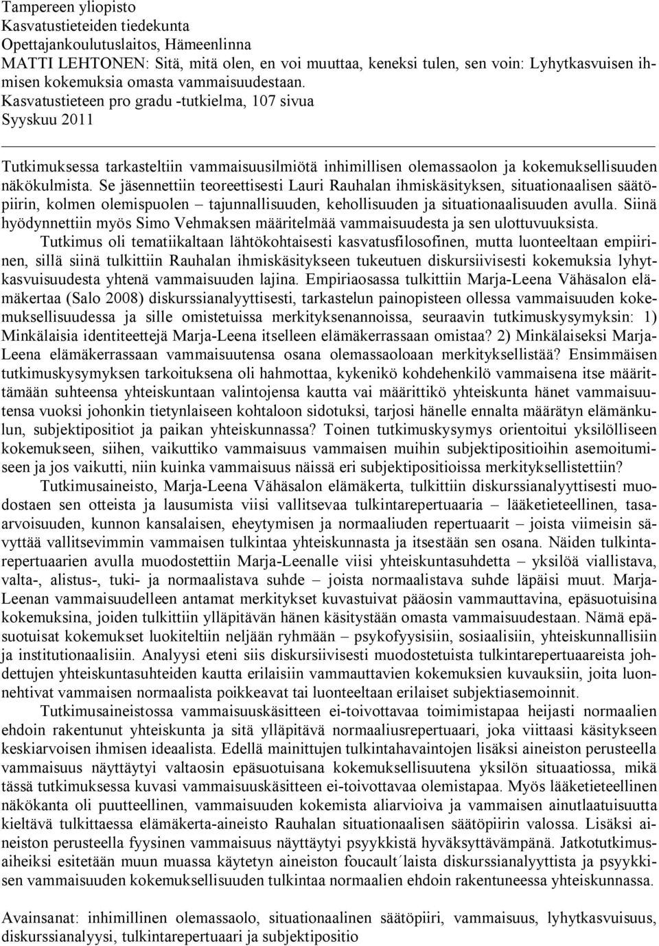 Se jäsennettiin teoreettisesti Lauri Rauhalan ihmiskäsityksen, situationaalisen säätöpiirin, kolmen olemispuolen tajunnallisuuden, kehollisuuden ja situationaalisuuden avulla.