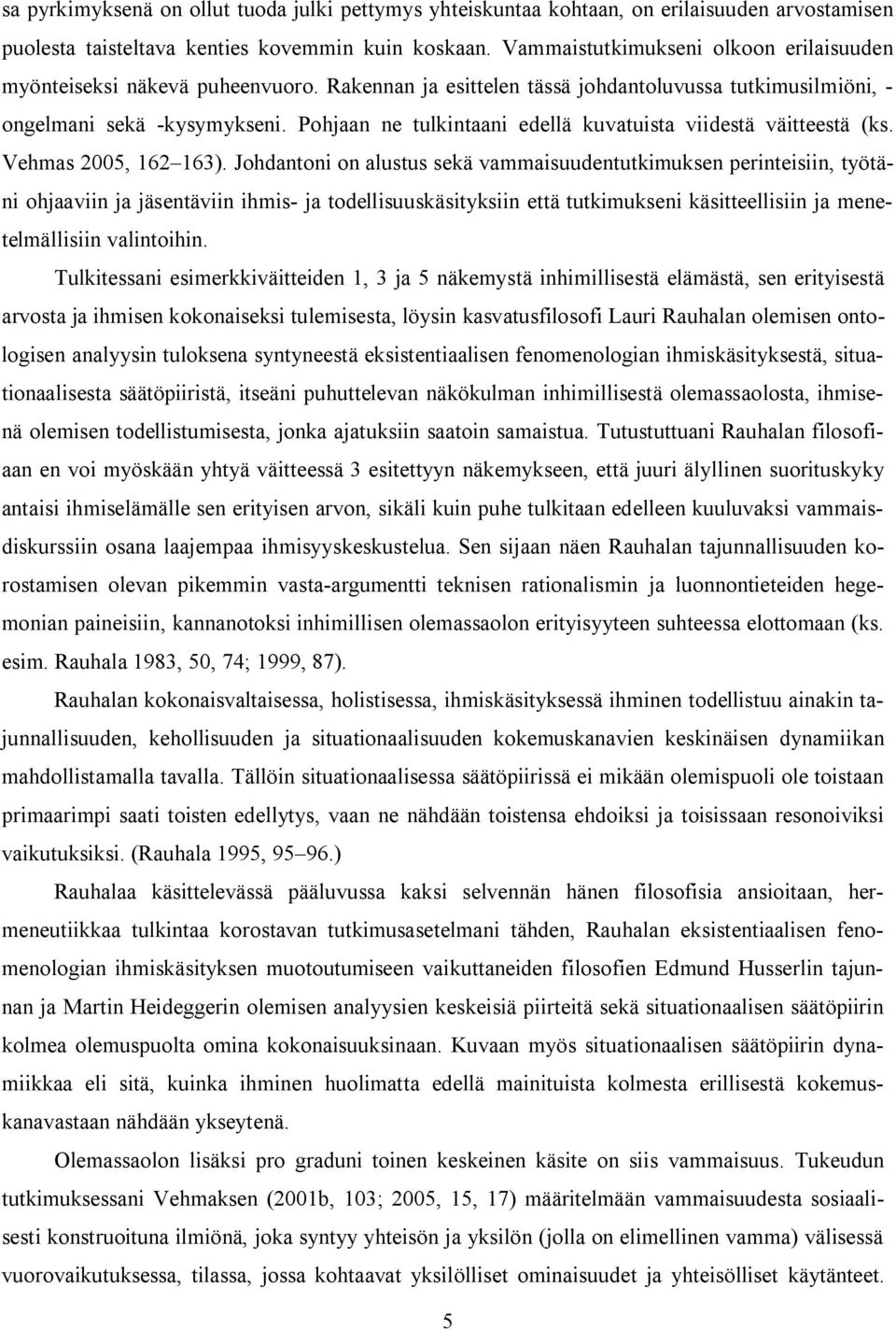 Pohjaan ne tulkintaani edellä kuvatuista viidestä väitteestä (ks. Vehmas 2005, 162 163).