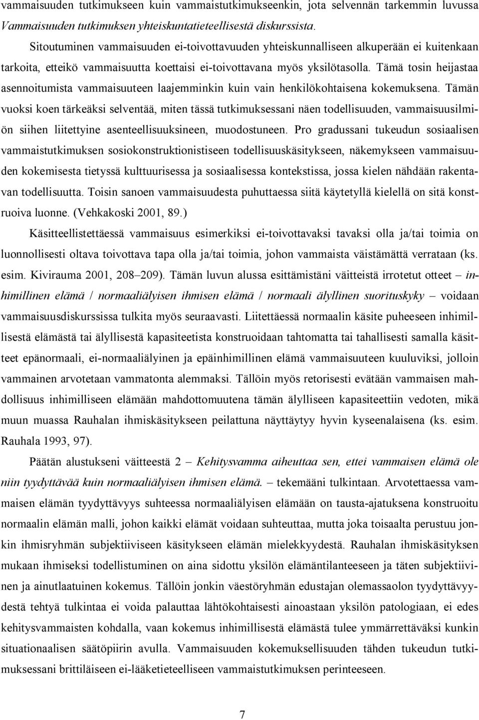 Tämä tosin heijastaa asennoitumista vammaisuuteen laajemminkin kuin vain henkilökohtaisena kokemuksena.