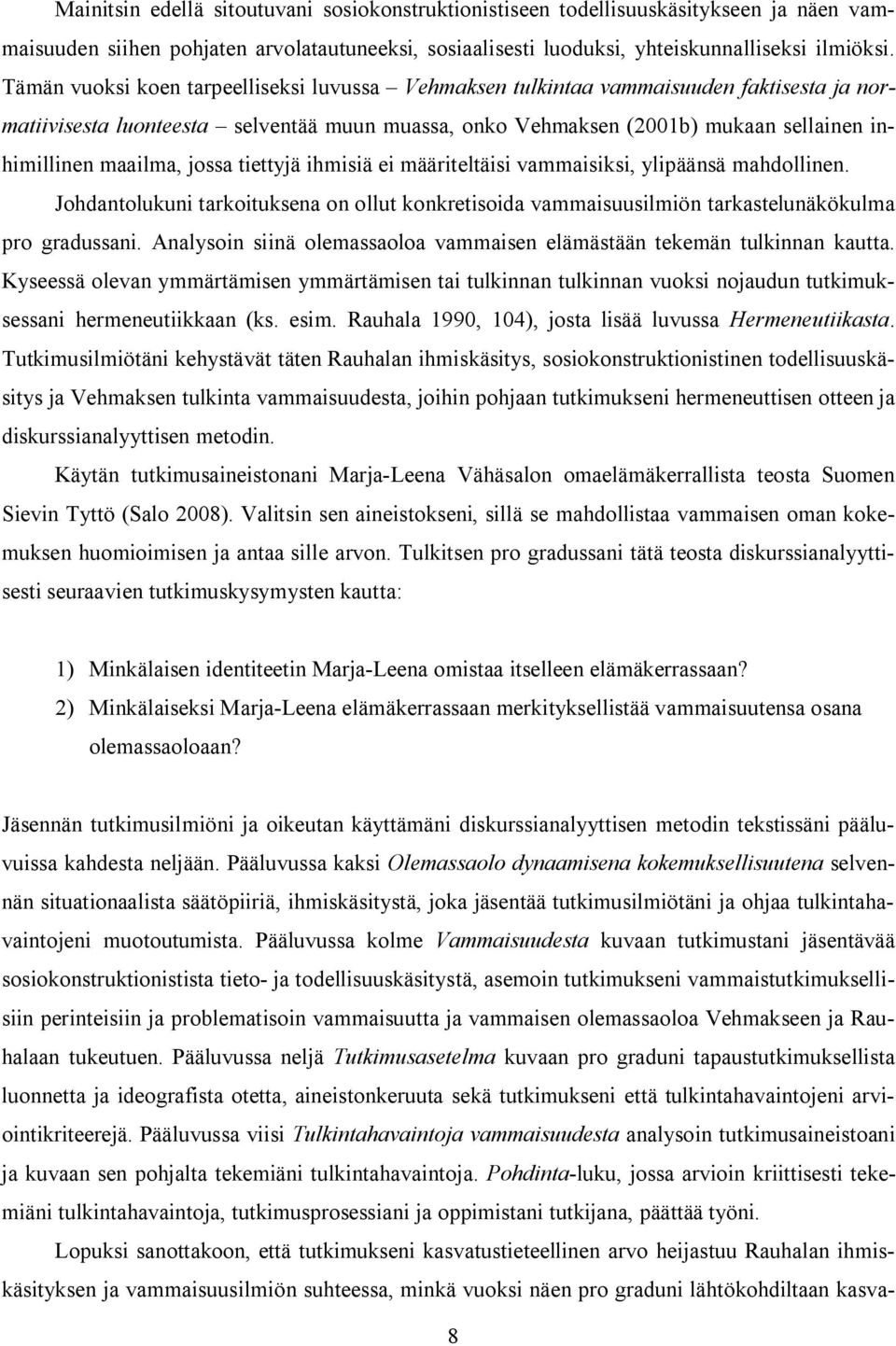 jossa tiettyjä ihmisiä ei määriteltäisi vammaisiksi, ylipäänsä mahdollinen. Johdantolukuni tarkoituksena on ollut konkretisoida vammaisuusilmiön tarkastelunäkökulma pro gradussani.