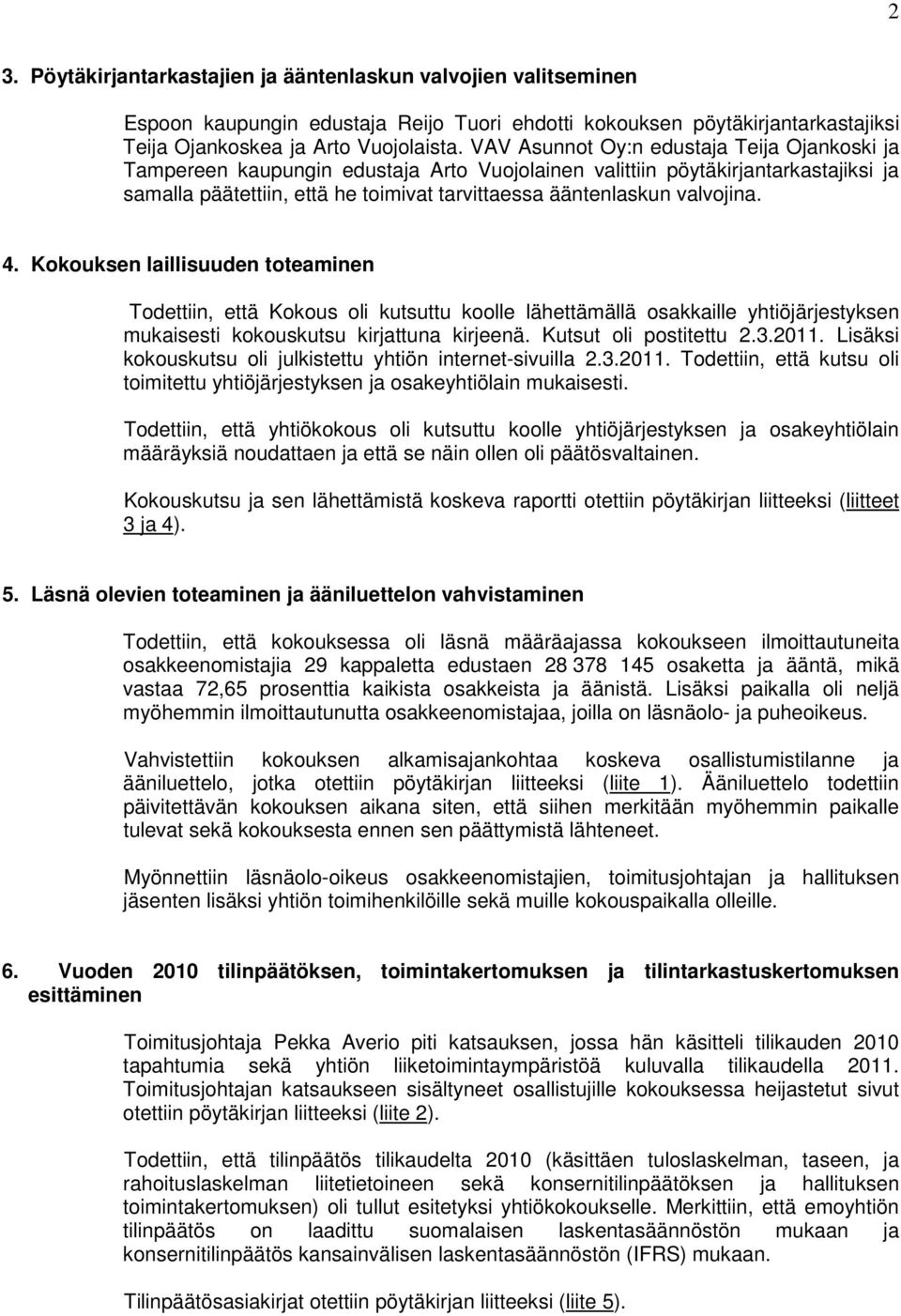 valvojina. 4. Kokouksen laillisuuden toteaminen Todettiin, että Kokous oli kutsuttu koolle lähettämällä osakkaille yhtiöjärjestyksen mukaisesti kokouskutsu kirjattuna kirjeenä.