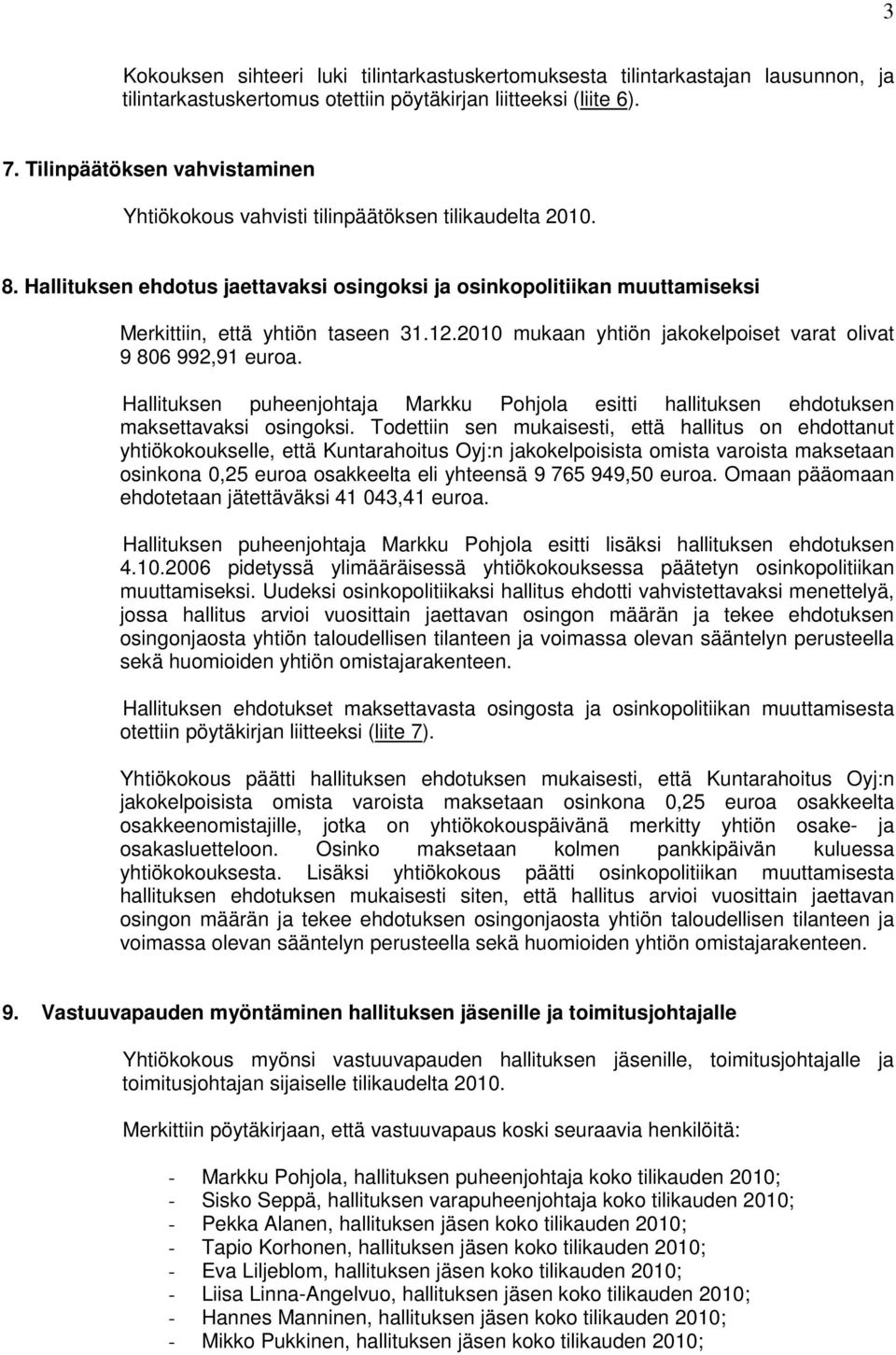 2010 mukaan yhtiön jakokelpoiset varat olivat 9 806 992,91 euroa. Hallituksen puheenjohtaja Markku Pohjola esitti hallituksen ehdotuksen maksettavaksi osingoksi.