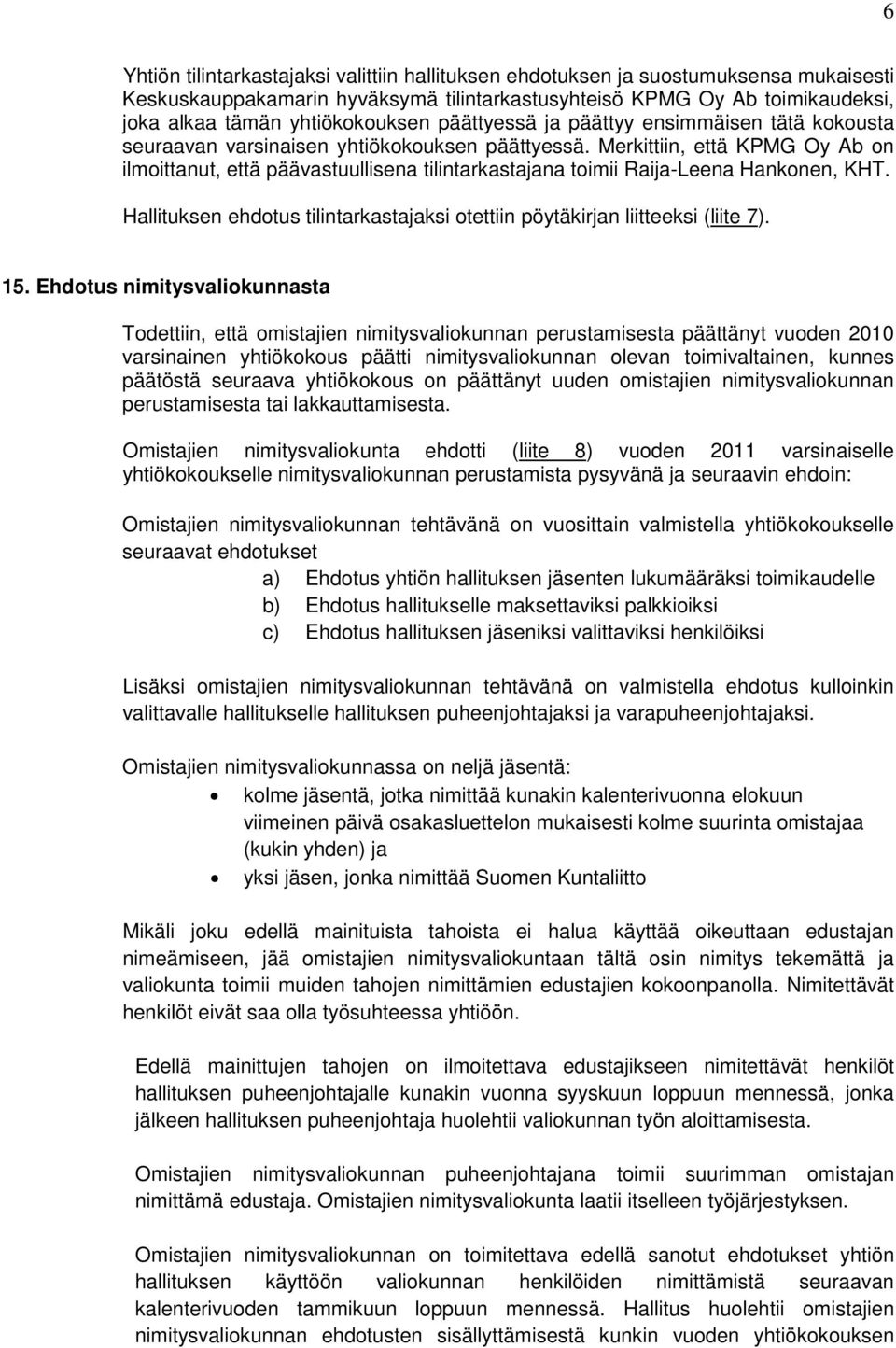 Merkittiin, että KPMG Oy Ab on ilmoittanut, että päävastuullisena tilintarkastajana toimii Raija-Leena Hankonen, KHT. Hallituksen ehdotus tilintarkastajaksi otettiin pöytäkirjan liitteeksi (liite 7).