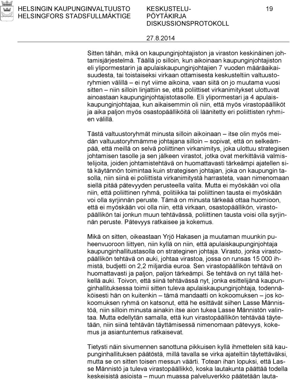 välillä ei nyt viime aikoina, vaan siitä on jo muutama vuosi sitten niin silloin linjattiin se, että poliittiset virkanimitykset ulottuvat ainoastaan kaupunginjohtajistotasolle.