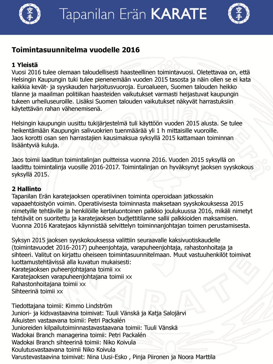 Euroalueen, Suomen talouden heikko tilanne ja maailman politiikan haasteiden vaikutukset varmasti heijastuvat kaupungin tukeen urheiluseuroille.