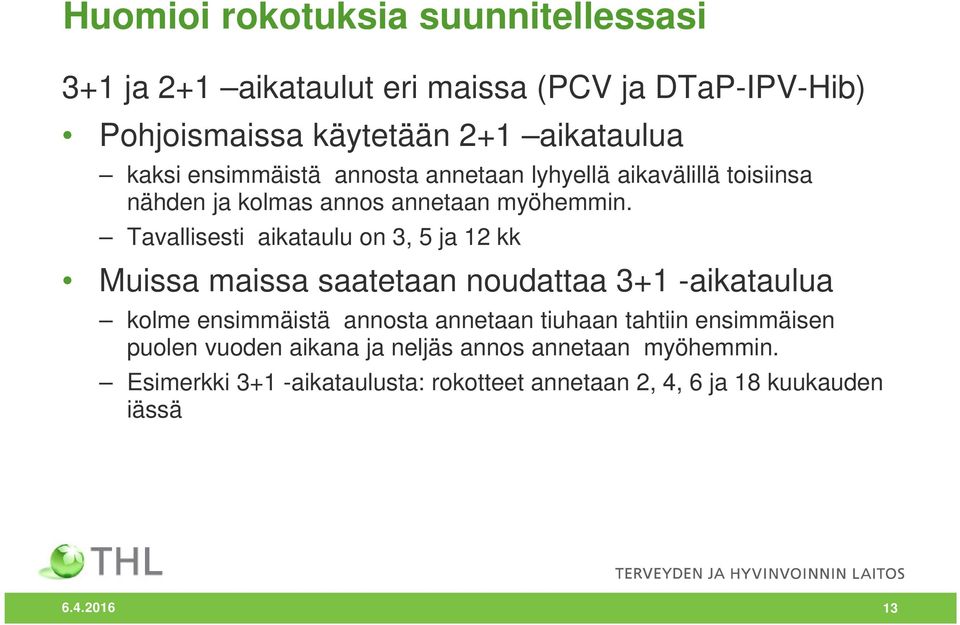 Tavallisesti aikataulu on 3, 5 ja 12 kk Muissa maissa saatetaan noudattaa 3+1 -aikataulua kolme ensimmäistä annosta annetaan tiuhaan