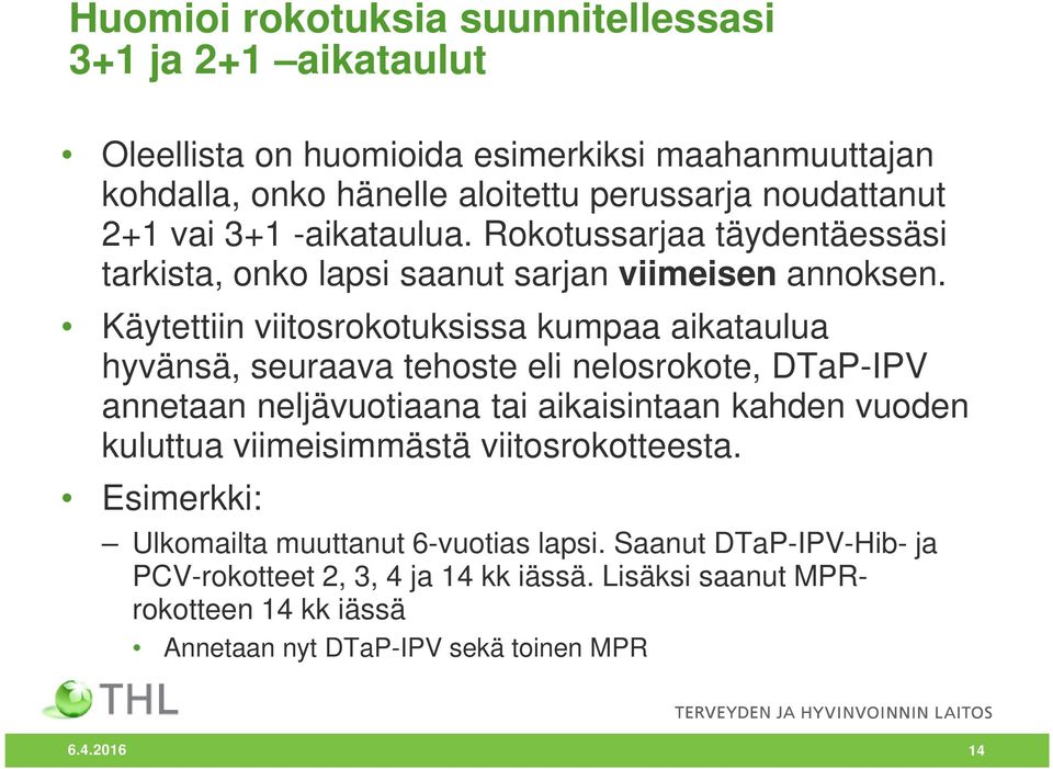 Käytettiin viitosrokotuksissa kumpaa aikataulua hyvänsä, seuraava tehoste eli nelosrokote, DTaP-IPV annetaan neljävuotiaana tai aikaisintaan kahden vuoden kuluttua