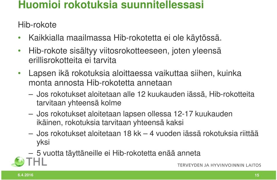 annosta Hib-rokotetta annetaan Jos rokotukset aloitetaan alle 12 kuukauden iässä, Hib-rokotteita tarvitaan yhteensä kolme Jos rokotukset aloitetaan