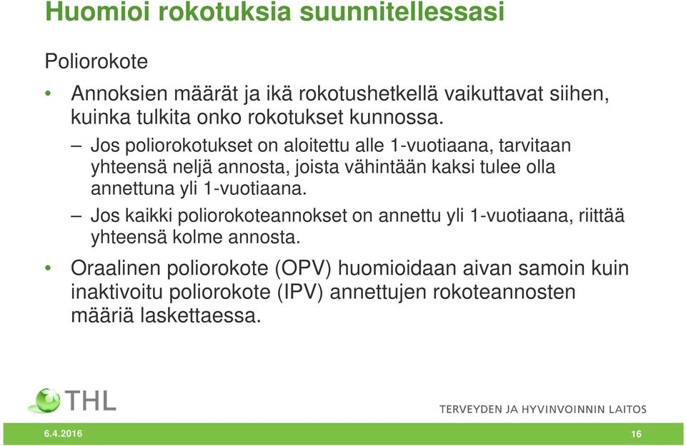 Jos poliorokotukset on aloitettu alle 1-vuotiaana, tarvitaan yhteensä neljä annosta, joista vähintään kaksi tulee olla annettuna yli