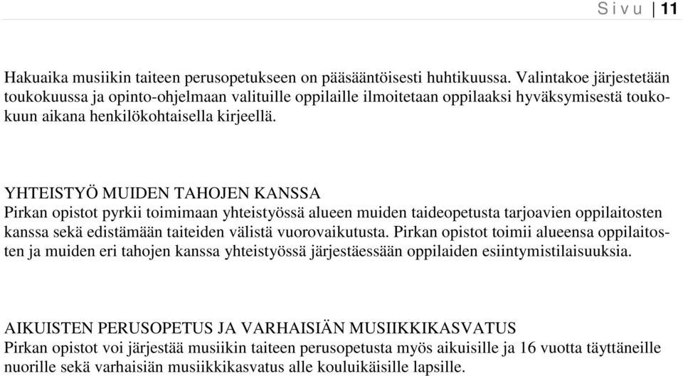 YHTEISTYÖ MUIDEN TAHOJEN KANSSA Pirkan opistot pyrkii toimimaan yhteistyössä alueen muiden taideopetusta tarjoavien oppilaitosten kanssa sekä edistämään taiteiden välistä vuorovaikutusta.