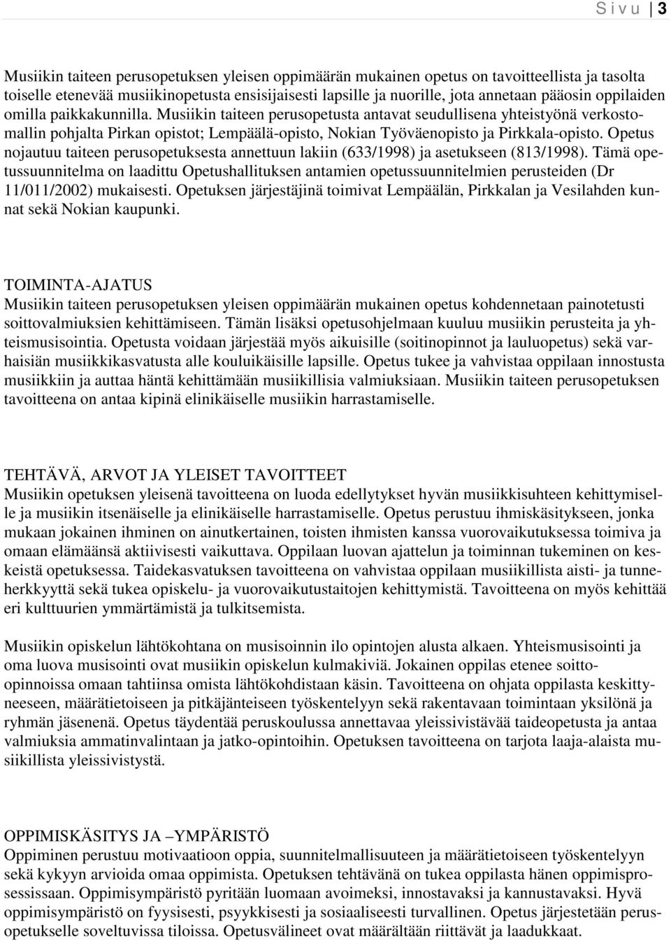 Opetus nojautuu taiteen perusopetuksesta annettuun lakiin (633/1998) ja asetukseen (813/1998).