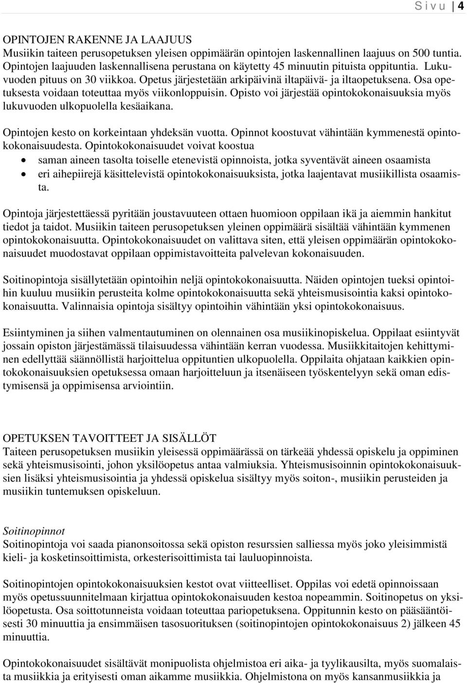 Osa opetuksesta voidaan toteuttaa myös viikonloppuisin. Opisto voi järjestää opintokokonaisuuksia myös lukuvuoden ulkopuolella kesäaikana. Opintojen kesto on korkeintaan yhdeksän vuotta.