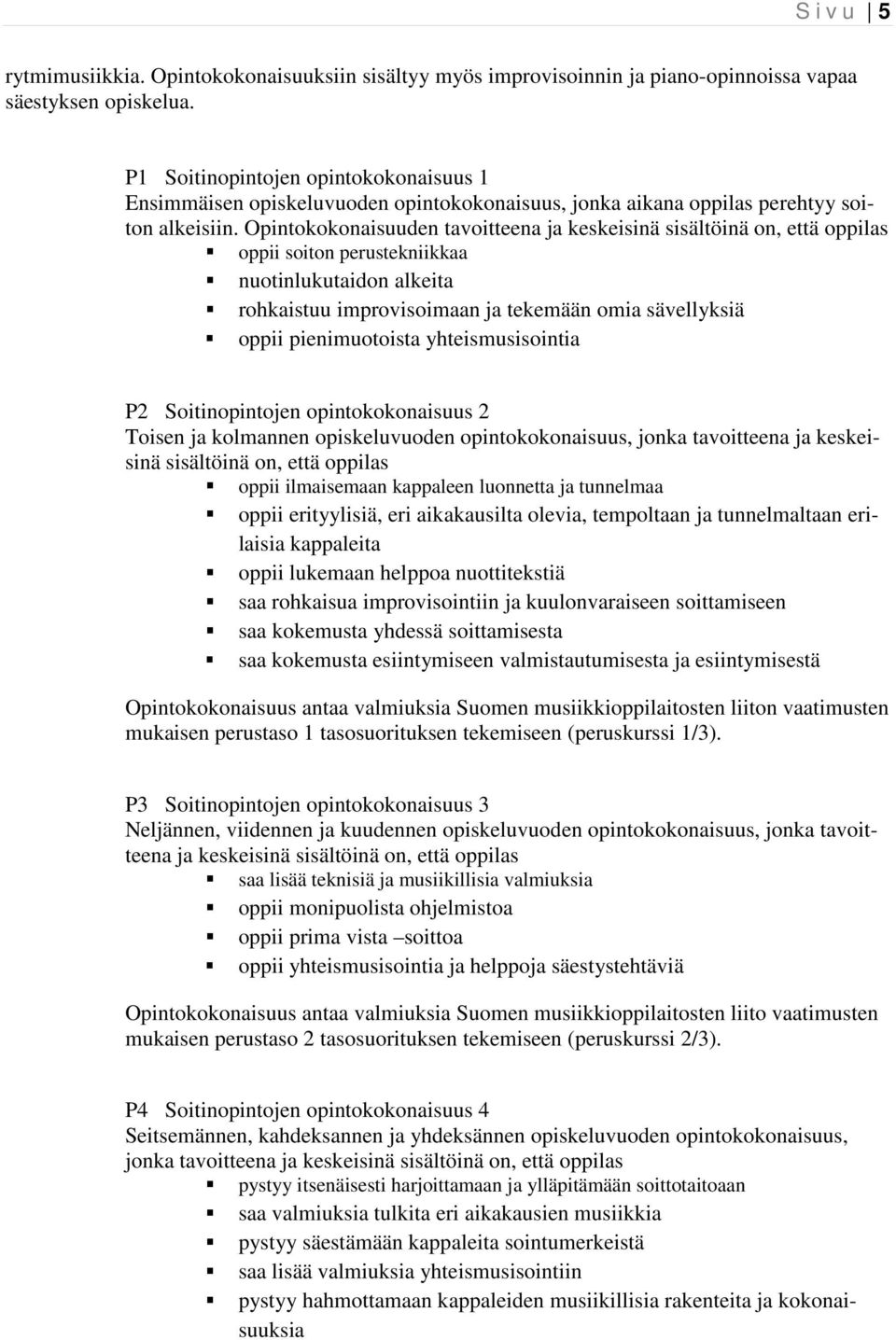 Opintokokonaisuuden tavoitteena ja keskeisinä sisältöinä on, että oppilas oppii soiton perustekniikkaa nuotinlukutaidon alkeita rohkaistuu improvisoimaan ja tekemään omia sävellyksiä oppii