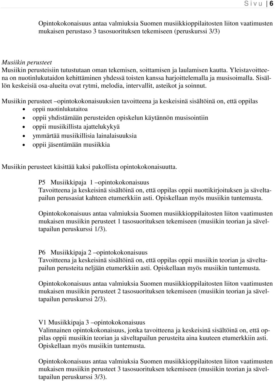 Musiikin perusteet opintokokonaisuuksien tavoitteena ja keskeisinä sisältöinä on, että oppilas oppii nuotinlukutaitoa oppii yhdistämään perusteiden opiskelun käytännön musisointiin oppii