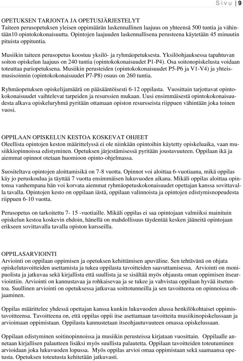 Yksilöohjauksessa tapahtuvan soiton opiskelun laajuus on 240 tuntia (opintokokonaisuudet P1-P4). Osa soitonopiskelusta voidaan toteuttaa pariopetuksena.
