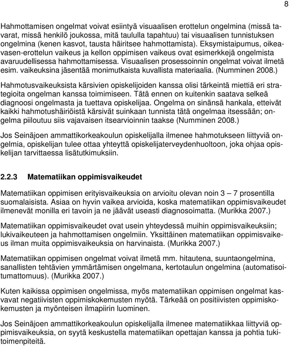 Visuaalisen prosessoinnin ongelmat voivat ilmetä esim. vaikeuksina jäsentää monimutkaista kuvallista materiaalia. (Numminen 2008.