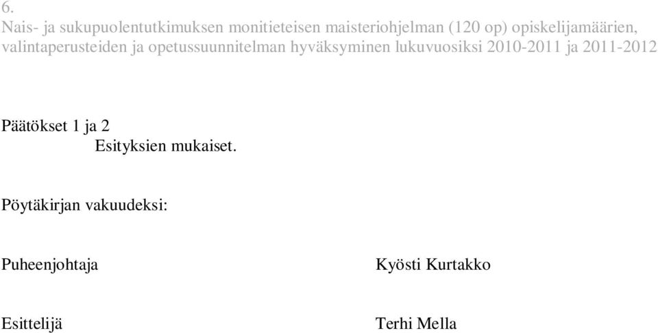 lukuvuosiksi 2010-2011 ja 2011-2012 Päätökset 1 ja 2 Esityksien mukaiset.