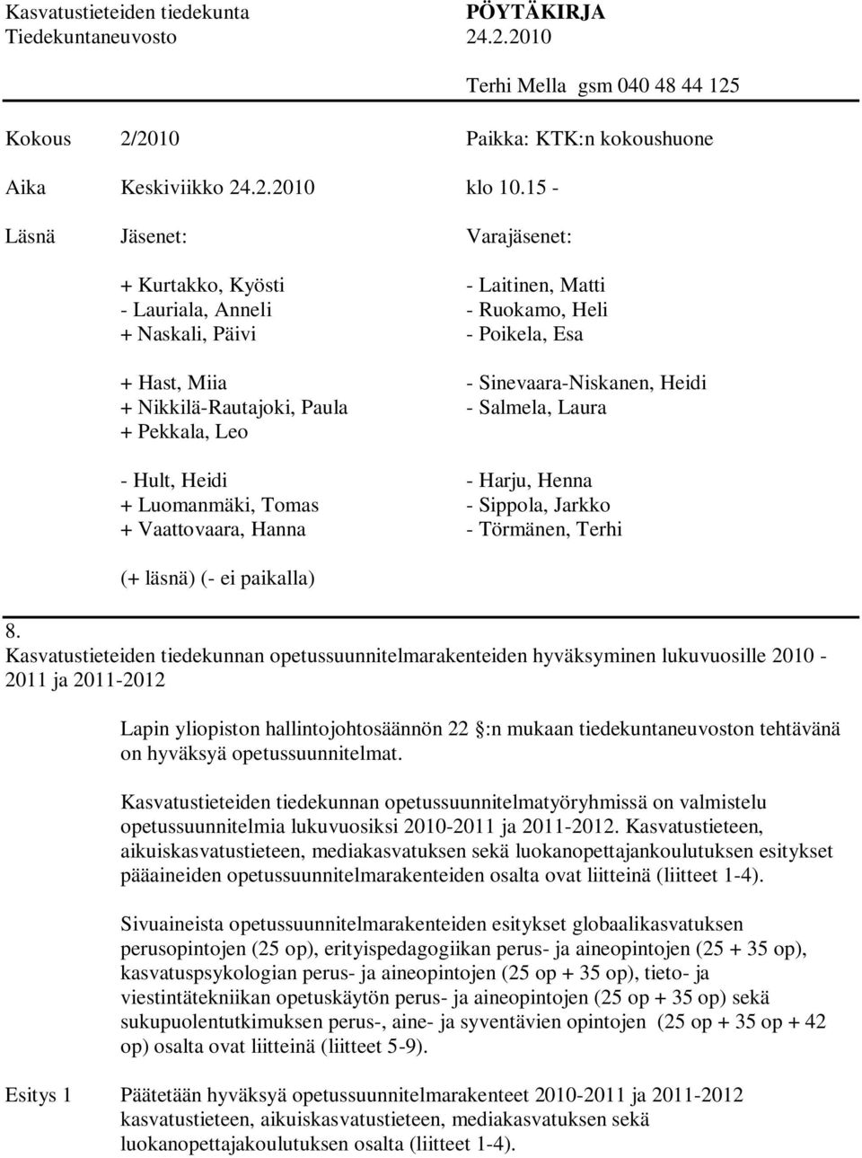 Paula - Salmela, Laura + Pekkala, Leo - Hult, Heidi - Harju, Henna + Luomanmäki, Tomas - Sippola, Jarkko + Vaattovaara, Hanna - Törmänen, Terhi (+ läsnä) (- ei paikalla) 8.