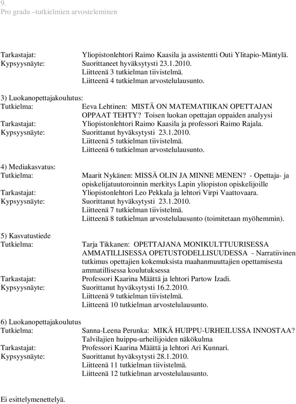 Toisen luokan opettajan oppaiden analyysi Tarkastajat: Yliopistonlehtori Raimo Kaasila ja professori Raimo Rajala. Kypsyysnäyte: Suorittanut hyväksytysti 23.1.2010. Liitteenä 5 tutkielman tiivistelmä.