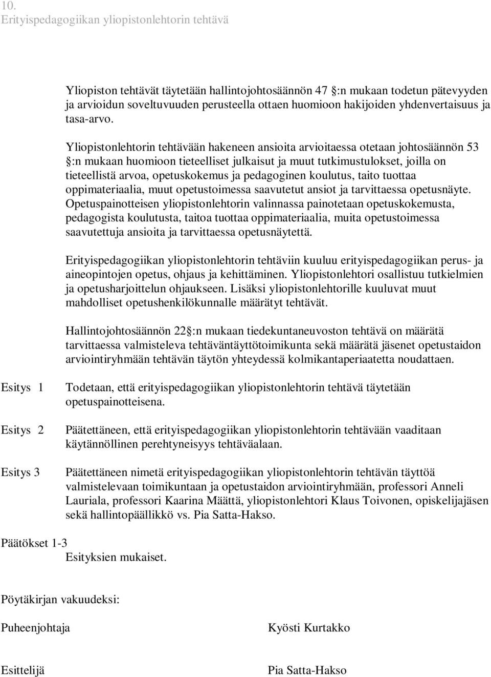 Yliopistonlehtorin tehtävään hakeneen ansioita arvioitaessa otetaan johtosäännön 53 :n mukaan huomioon tieteelliset julkaisut ja muut tutkimustulokset, joilla on tieteellistä arvoa, opetuskokemus ja