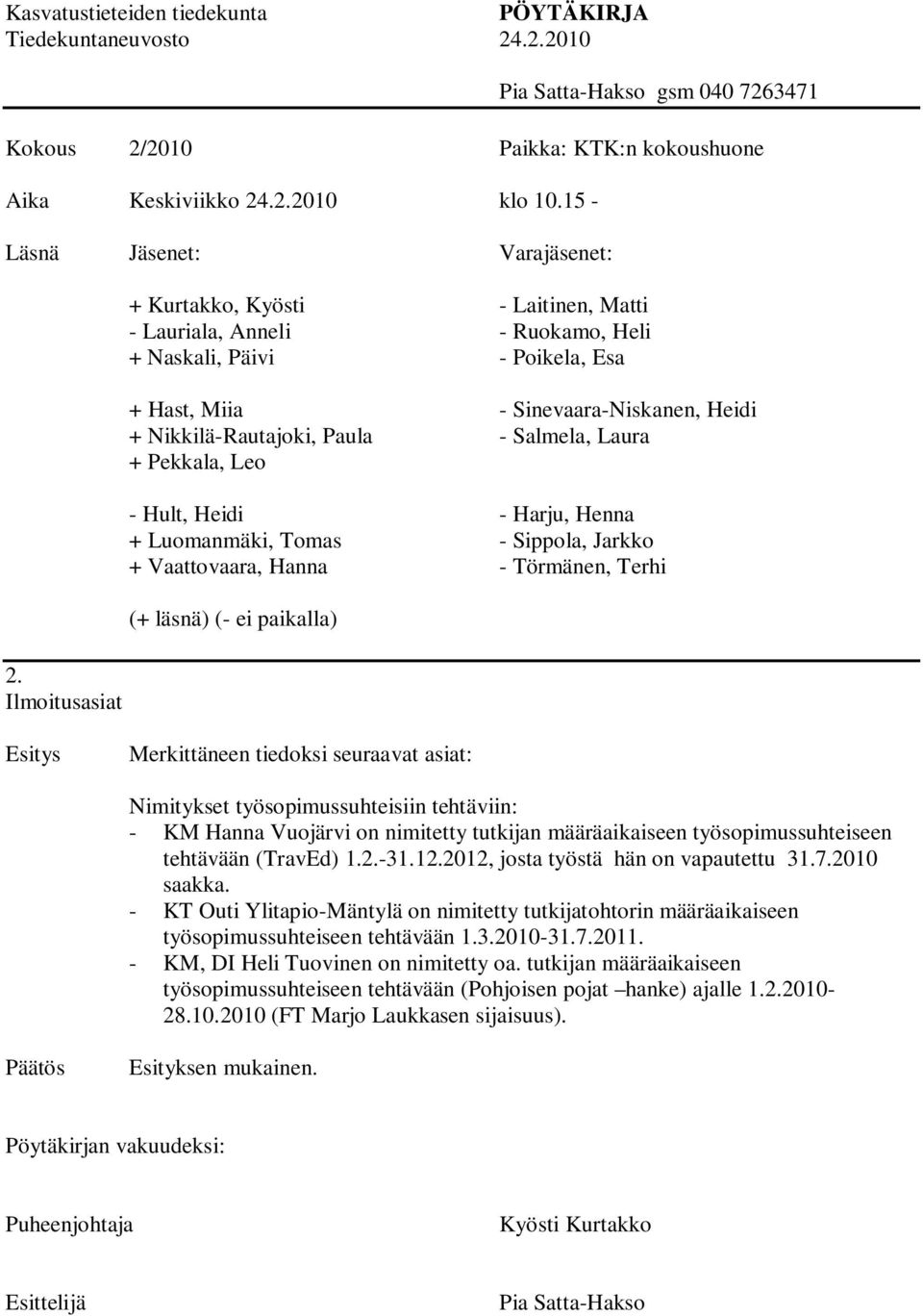 Ilmoitusasiat + Kurtakko, Kyösti - Laitinen, Matti - Lauriala, Anneli - Ruokamo, Heli + Naskali, Päivi - Poikela, Esa + Hast, Miia - Sinevaara-Niskanen, Heidi + Nikkilä-Rautajoki, Paula - Salmela,