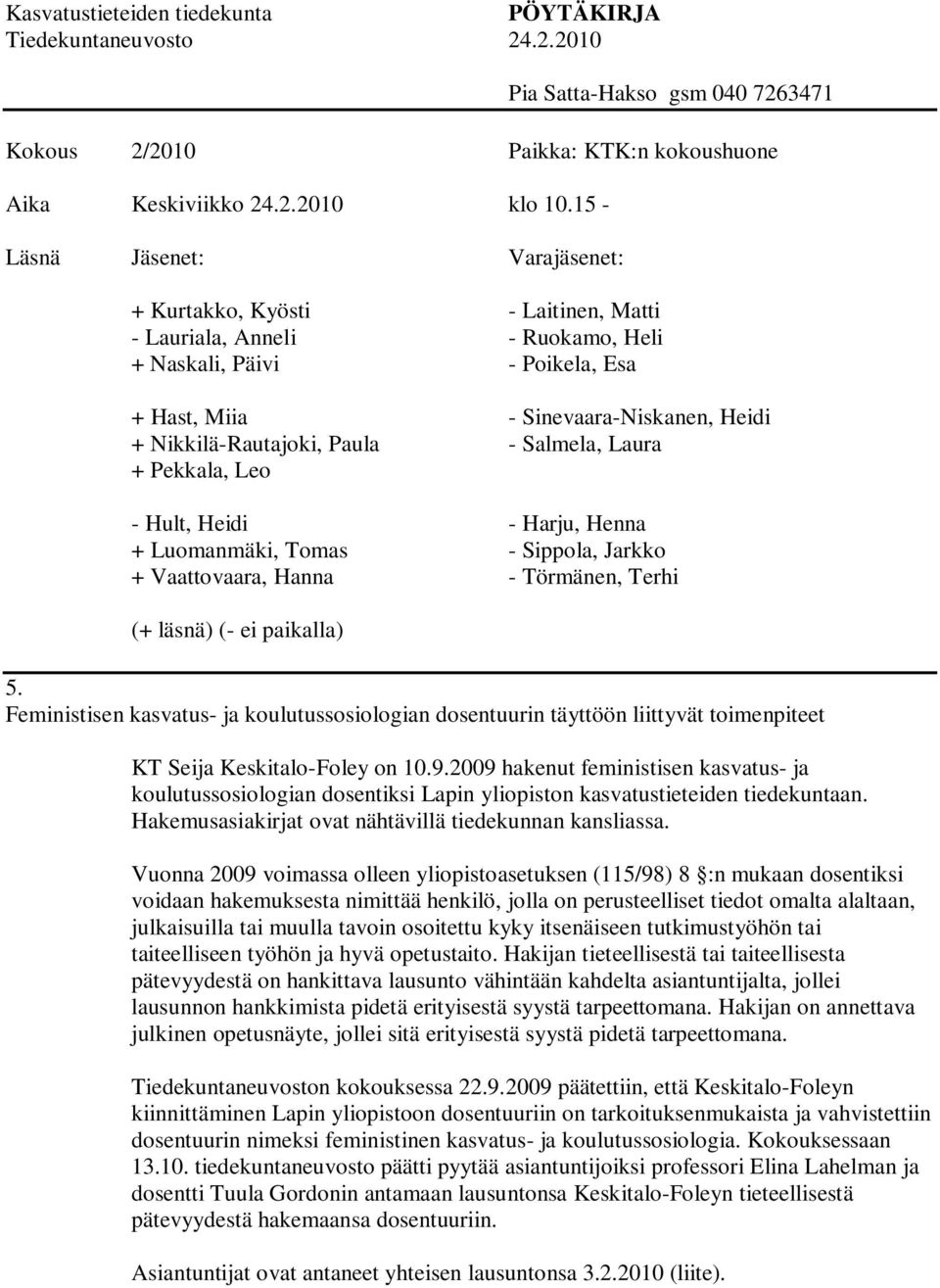 Paula - Salmela, Laura + Pekkala, Leo - Hult, Heidi - Harju, Henna + Luomanmäki, Tomas - Sippola, Jarkko + Vaattovaara, Hanna - Törmänen, Terhi (+ läsnä) (- ei paikalla) 5.