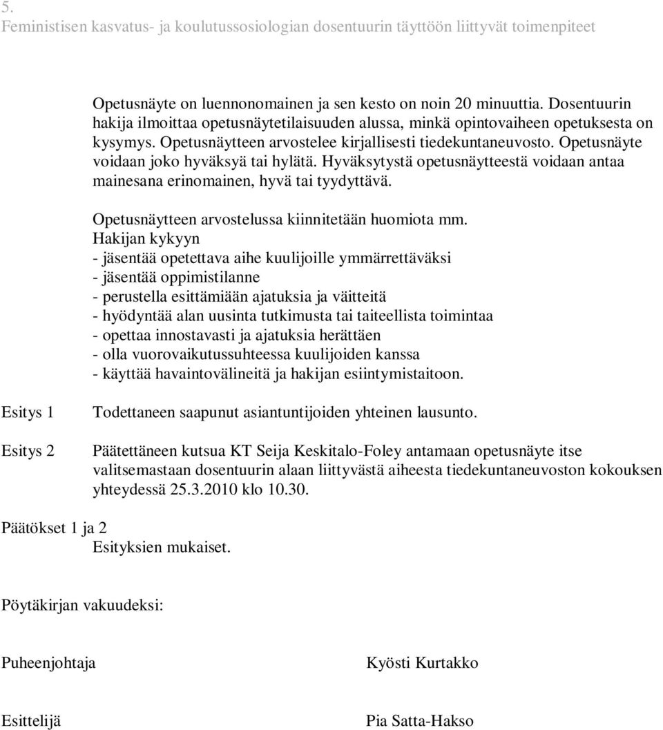 Opetusnäyte voidaan joko hyväksyä tai hylätä. Hyväksytystä opetusnäytteestä voidaan antaa mainesana erinomainen, hyvä tai tyydyttävä. Opetusnäytteen arvostelussa kiinnitetään huomiota mm.