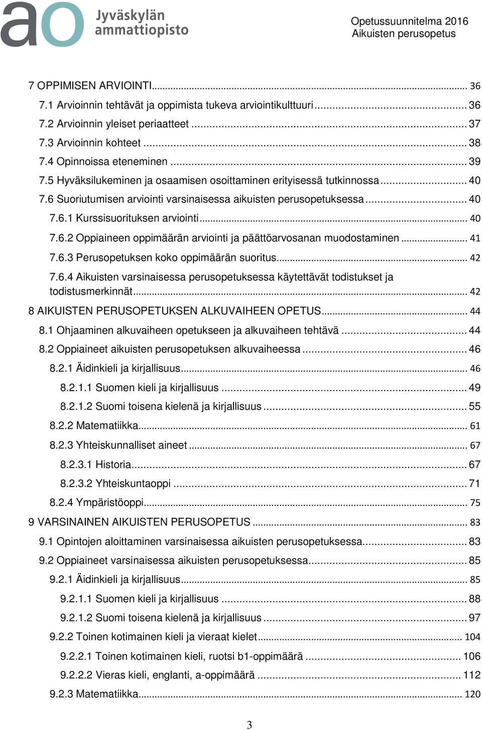 .. 41 7.6.3 Perusopetuksen koko oppimäärän suoritus... 42 7.6.4 Aikuisten varsinaisessa perusopetuksessa käytettävät todistukset ja todistusmerkinnät... 42 8 AIKUISTEN PERUSOPETUKSEN ALKUVAIHEEN OPETUS.