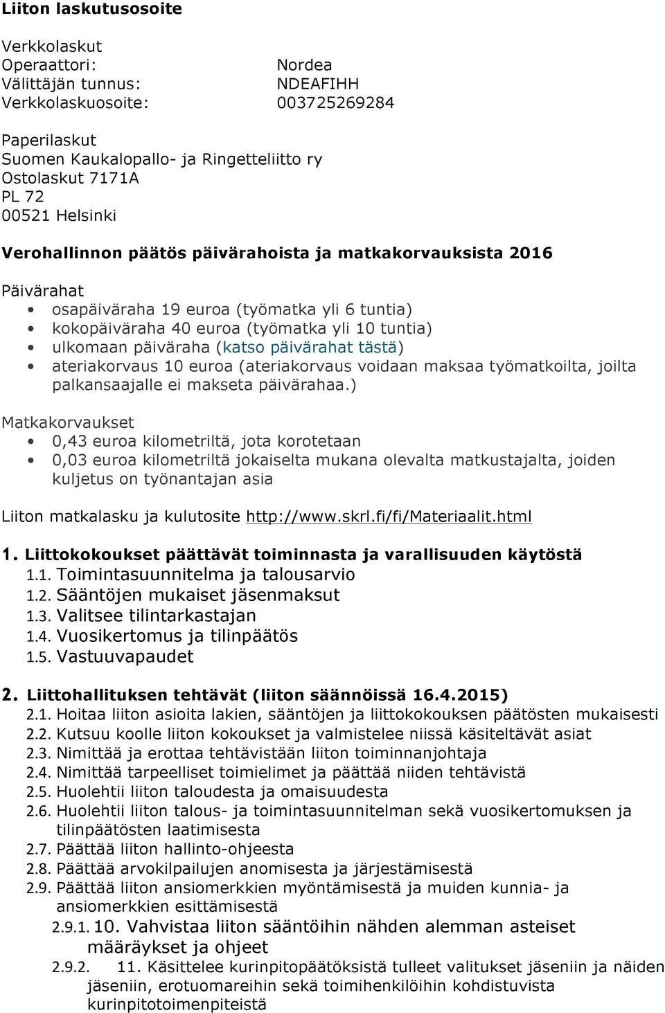 (katso päivärahat tästä) ateriakorvaus 10 euroa (ateriakorvaus voidaan maksaa työmatkoilta, joilta palkansaajalle ei makseta päivärahaa.