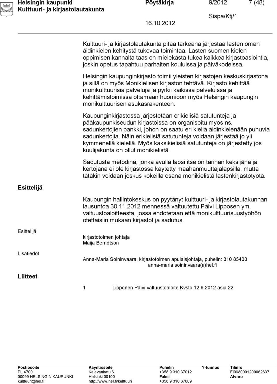 Helsingin kaupunginkirjasto toimii yleisten kirjastojen keskuskirjastona ja sillä on myös Monikielisen kirjaston tehtävä.