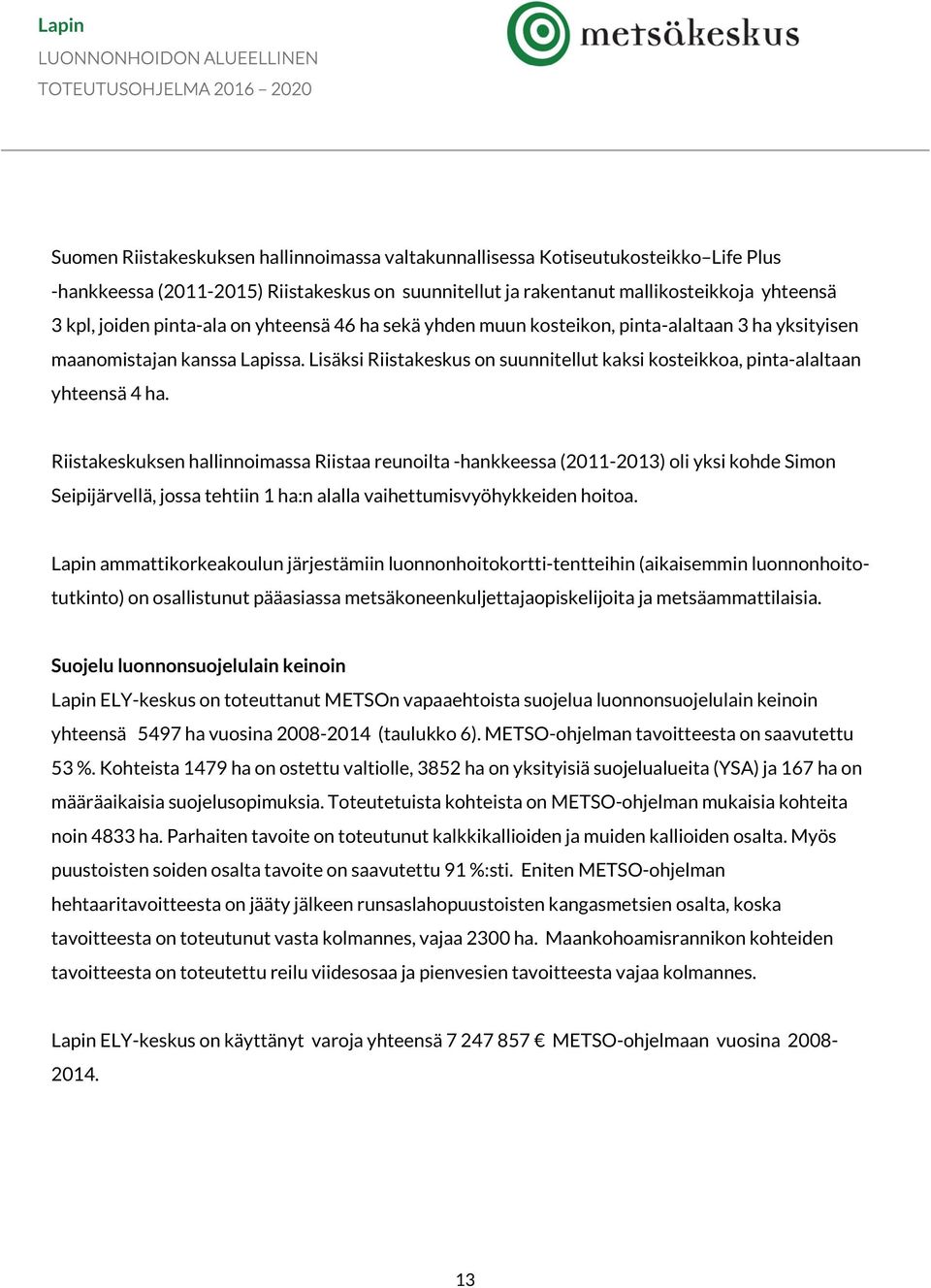 Riistakeskuksen hallinnoimassa Riistaa reunoilta -hankkeessa (2011-2013) oli yksi kohde Simon Seipijärvellä, jossa tehtiin 1 ha:n alalla vaihettumisvyöhykkeiden hoitoa.