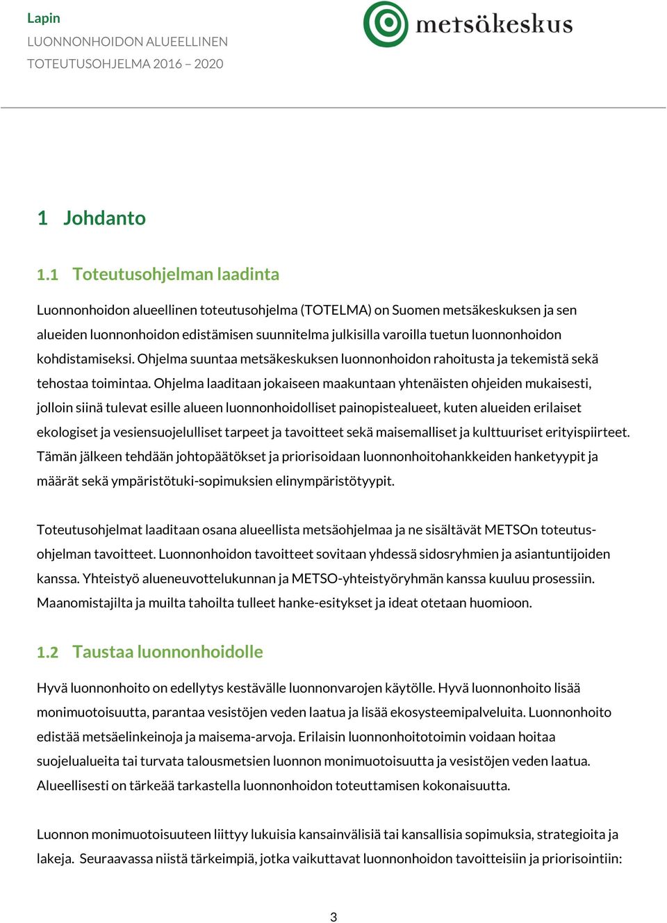 kohdistamiseksi. Ohjelma suuntaa metsäkeskuksen luonnonhoidon rahoitusta ja tekemistä sekä tehostaa toimintaa.