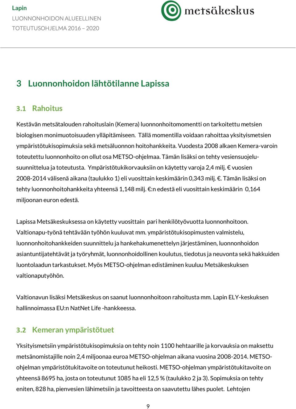 Tämän lisäksi on tehty vesiensuojelusuunnittelua ja toteutusta. Ympäristötukikorvauksiin on käytetty varoja 2,4 milj.