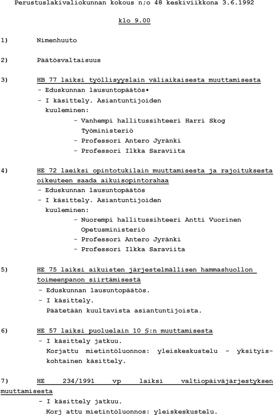 Asiantuntijoiden kuuleminen: - Vanhempi hallitussihteeri Harri Skog Työministeriö - Professori Antero Jyränki - Professori Ilkka Saraviita 4) HE 72 laeiksi opintotukilain muuttamisesta ja