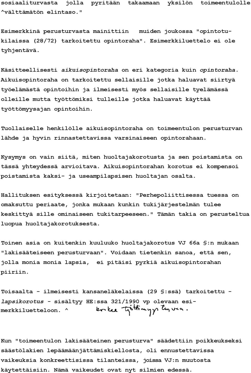 Aikuisopintoraha on tarkoitettu sellaisille jotka haluavat siirtyä työelämästä opintoihin ja ilmeisesti myös sellaisille tyelämässä olleille mutta työttömiksi tulleille jotka haluavat käyttää