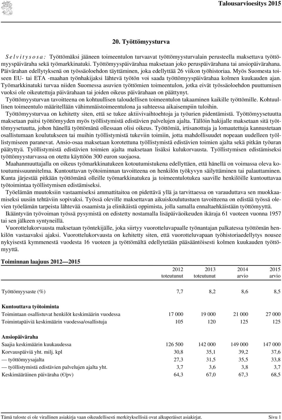 Myös Suomesta toiseen EU- tai ETA -maahan työnhakijaksi lähtevä työtön voi saada työttömyyspäivärahaa kolmen kuukauden ajan.