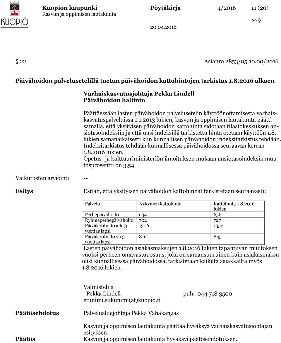 2016 alkaen Vaikutusten arviointi -- Varhaiskasvatusjohtaja Pekka Lindell Päivähoidon hallinto Päättäessään lasten päivähoidon palvelusetelin käyttöönottamisesta varhaiskasvatuspalveluissa 1.1.2013