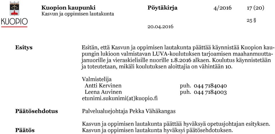 Koulutus käynnistetään ja toteutetaan, mikäli koulutuksen aloittajia on vähintään 10. Valmistelija Antti Kervinen puh.