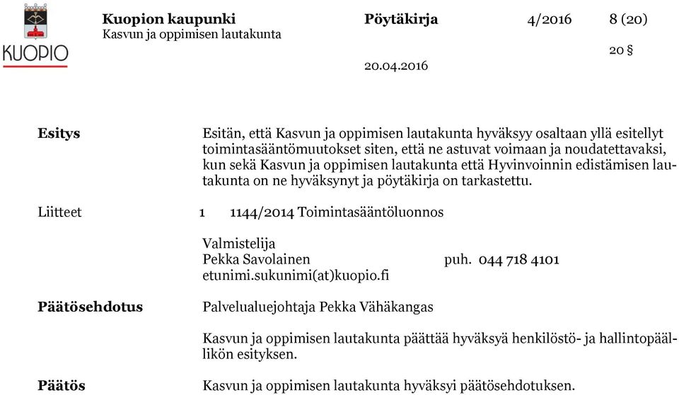 tarkastettu. Liitteet 1 1144/2014 Toimintasääntöluonnos Valmistelija Pekka Savolainen puh. 044 718 4101 etunimi.sukunimi(at)kuopio.