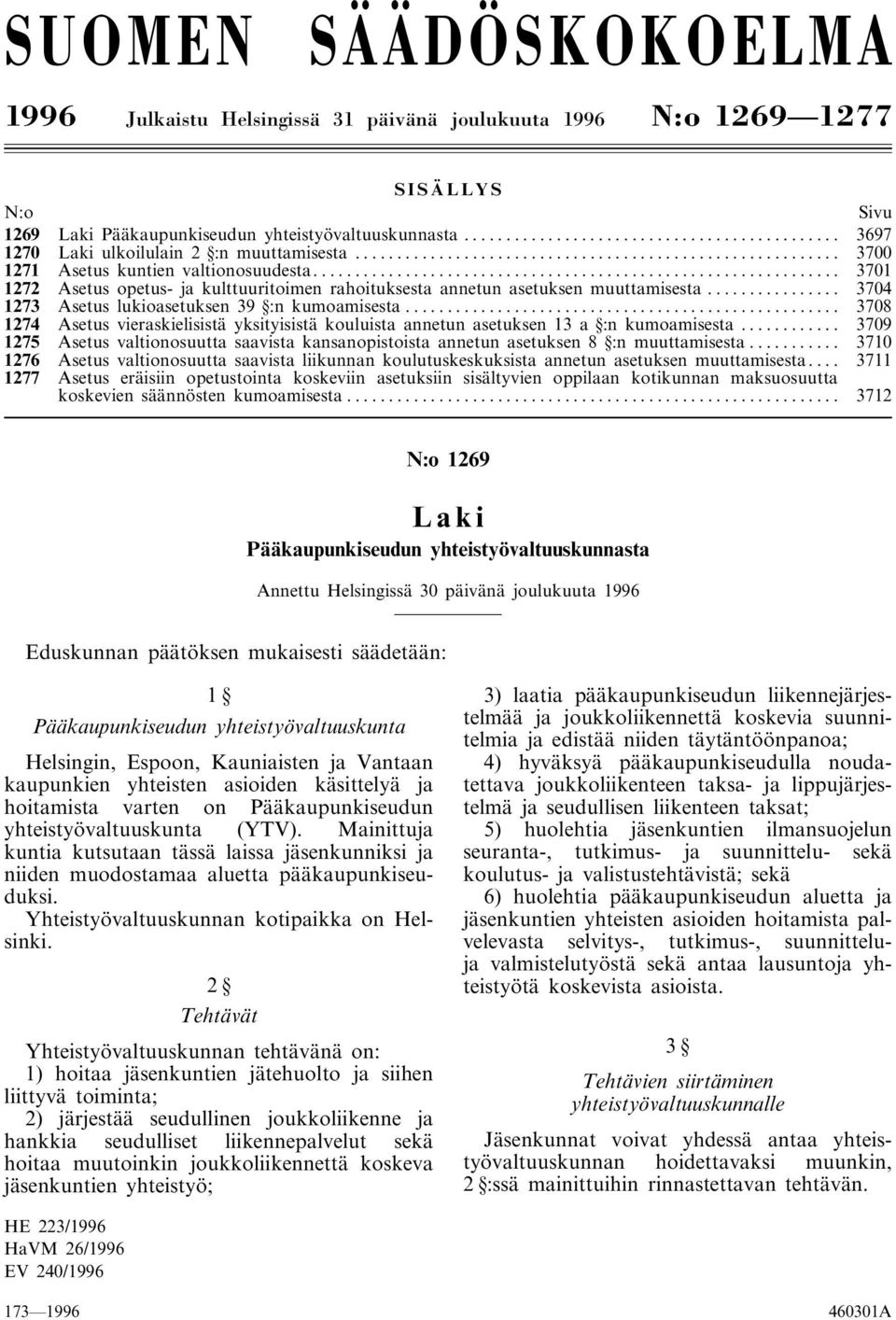 .. 3704 1273 Asetus lukioasetuksen 39 :n kumoamisesta... 3708 1274 Asetus vieraskielisistä yksityisistä kouluista annetun asetuksen 13 a :n kumoamisesta.