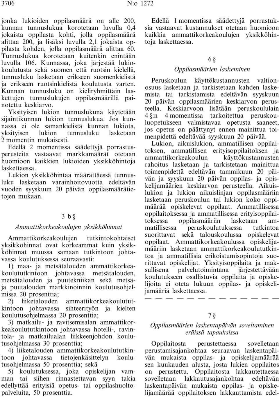 Kunnassa, joka järjestää lukiokoulutusta sekä suomen että ruotsin kielellä, tunnusluku lasketaan erikseen suomenkielistä ja erikseen ruotsinkielistä koulutusta varten.