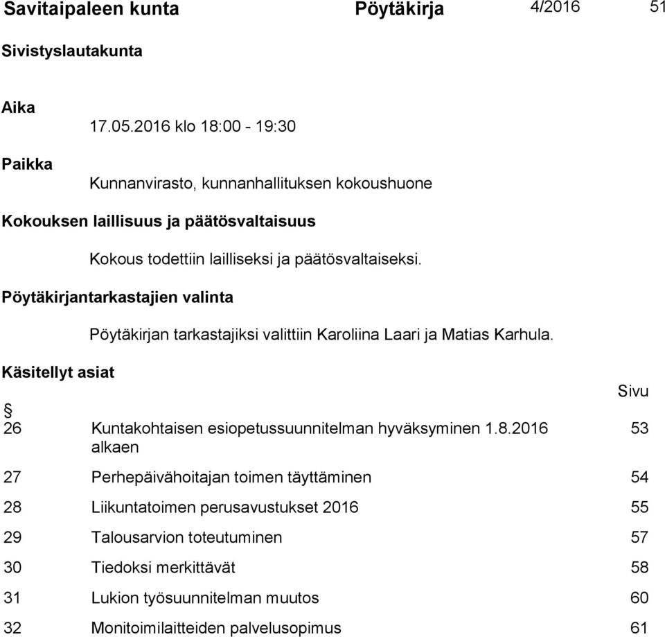 Pöytäkirjantarkastajien valinta Käsitellyt asiat Pöytäkirjan tarkastajiksi valittiin Karoliina Laari ja Matias Karhula.