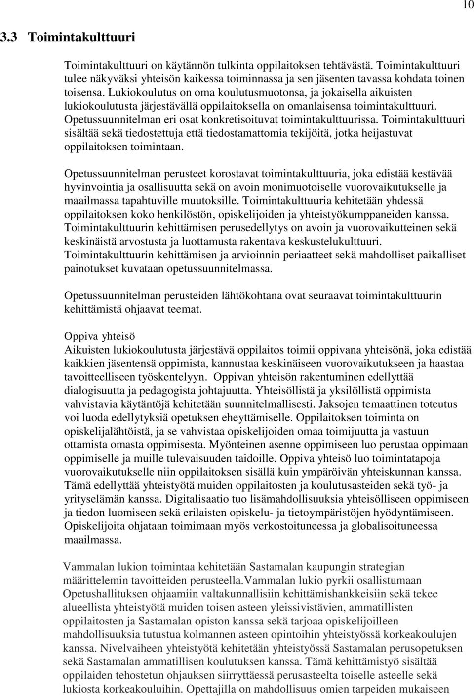 Lukiokoulutus on oma koulutusmuotonsa, ja jokaisella aikuisten lukiokoulutusta järjestävällä oppilaitoksella on omanlaisensa toimintakulttuuri.