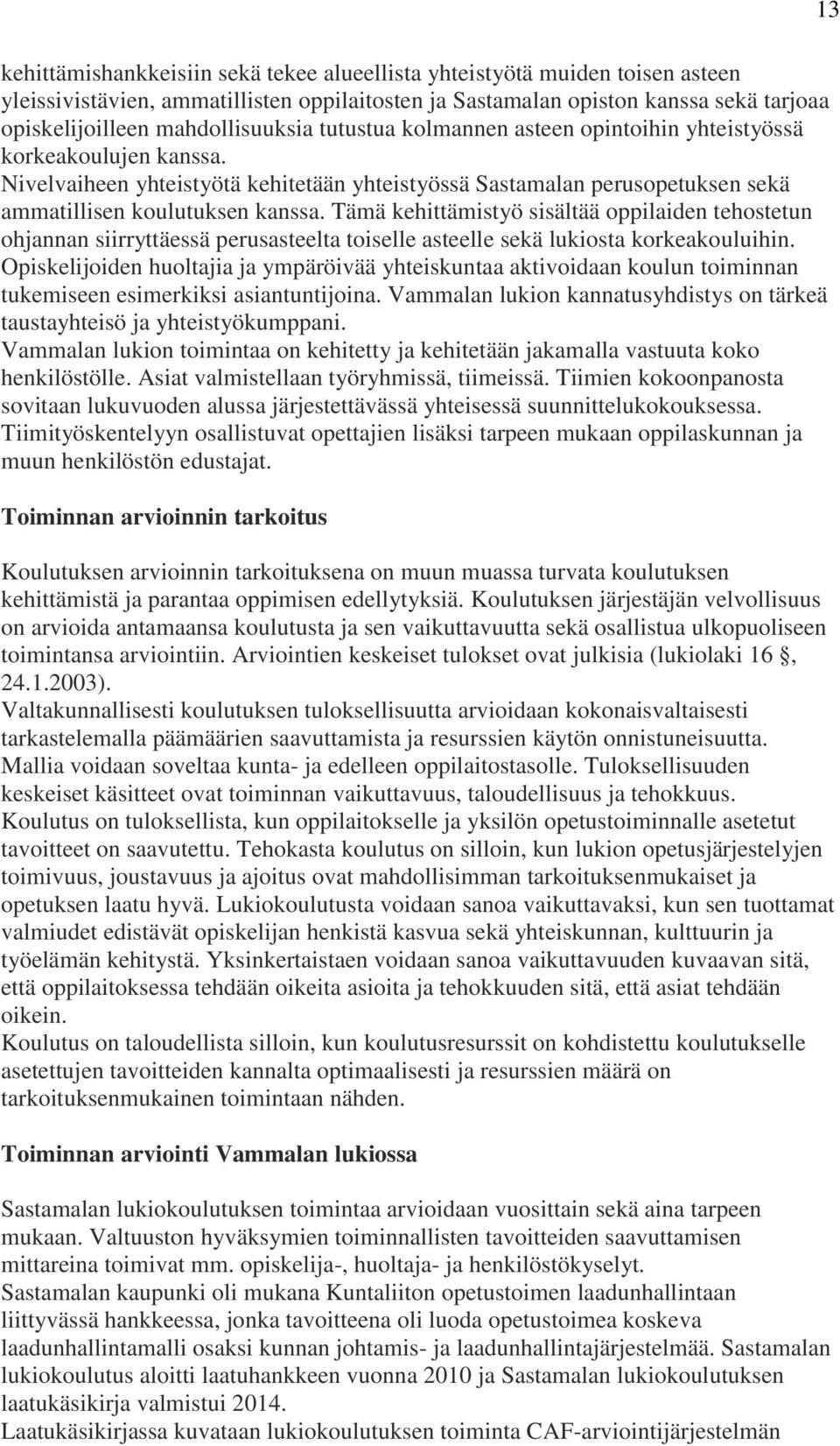 Tämä kehittämistyö sisältää oppilaiden tehostetun ohjannan siirryttäessä perusasteelta toiselle asteelle sekä lukiosta korkeakouluihin.